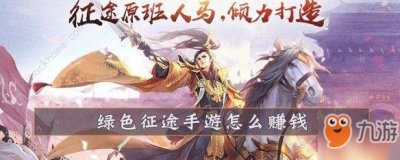 ​《绿色征途手游》能赚钱么 赚钱攻略大全