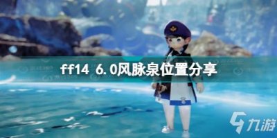 ​ff14 6.0风脉在哪里 ff14 6.0风脉泉位置分享